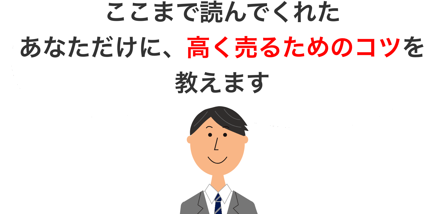 ここまで読んでくれたあなただけに、高く売るためのコツを教えます